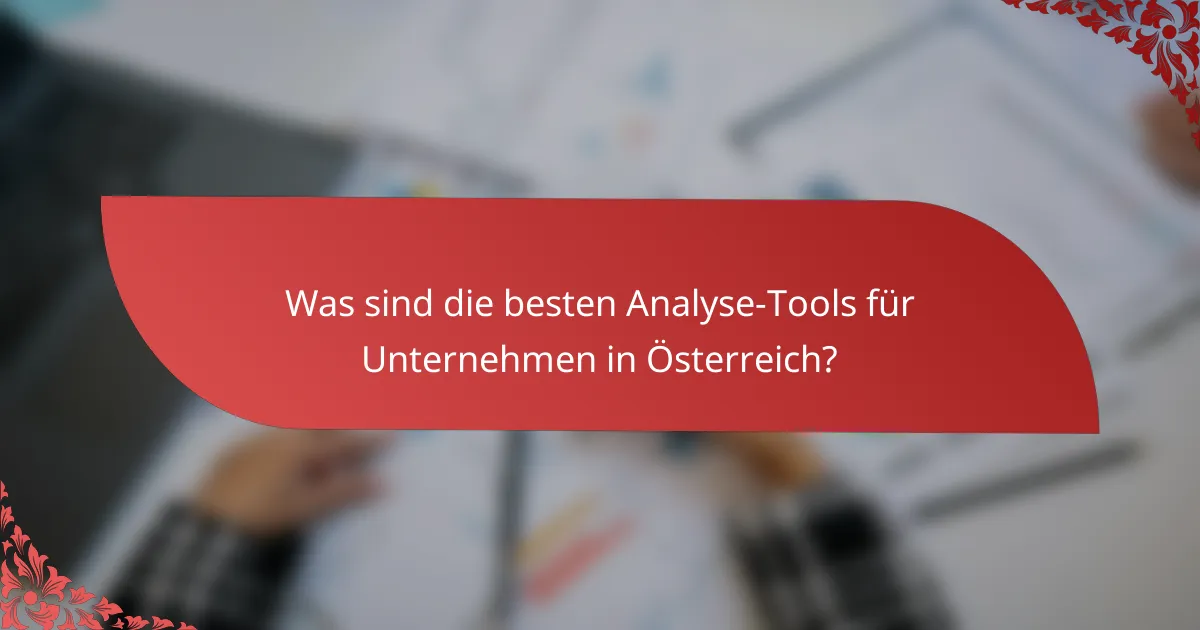 Was sind die besten Analyse-Tools für Unternehmen in Österreich?