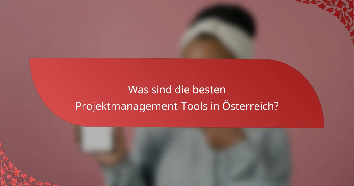 Was sind die besten Projektmanagement-Tools in Österreich?