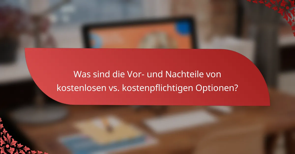 Was sind die Vor- und Nachteile von kostenlosen vs. kostenpflichtigen Optionen?