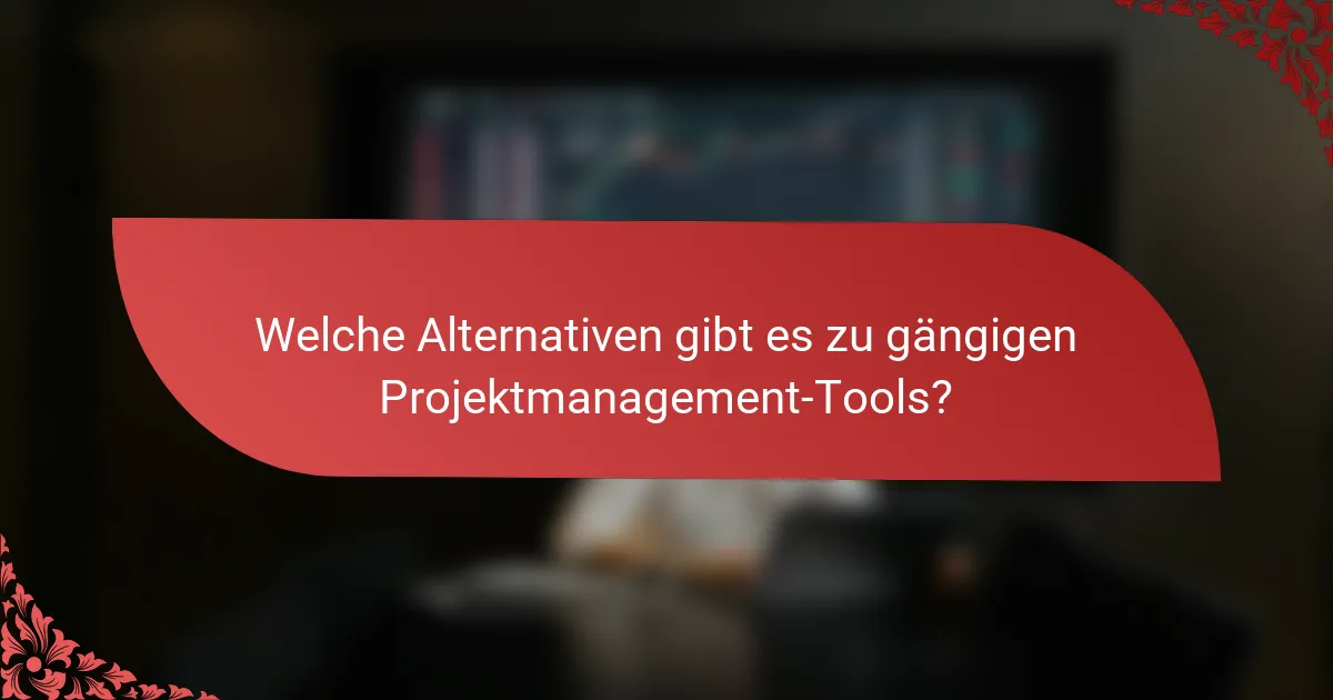Welche Alternativen gibt es zu gängigen Projektmanagement-Tools?