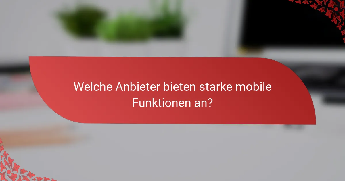 Welche Anbieter bieten starke mobile Funktionen an?