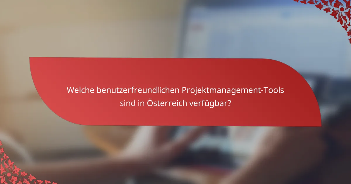 Welche benutzerfreundlichen Projektmanagement-Tools sind in Österreich verfügbar?