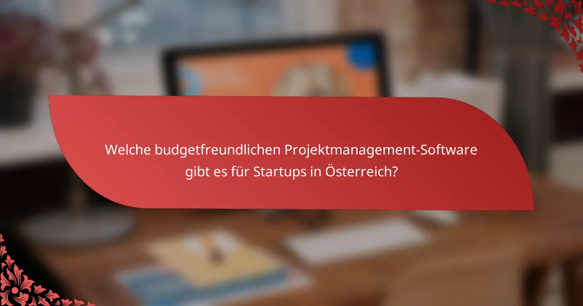 Welche budgetfreundlichen Projektmanagement-Software gibt es für Startups in Österreich?
