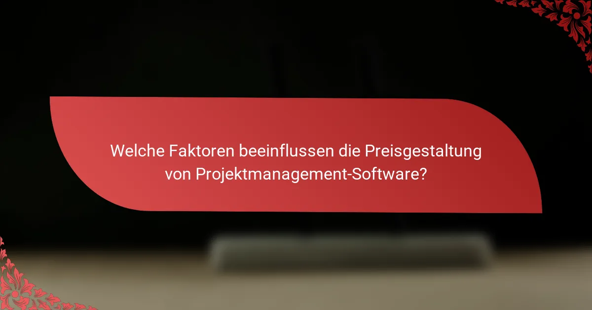 Welche Faktoren beeinflussen die Preisgestaltung von Projektmanagement-Software?