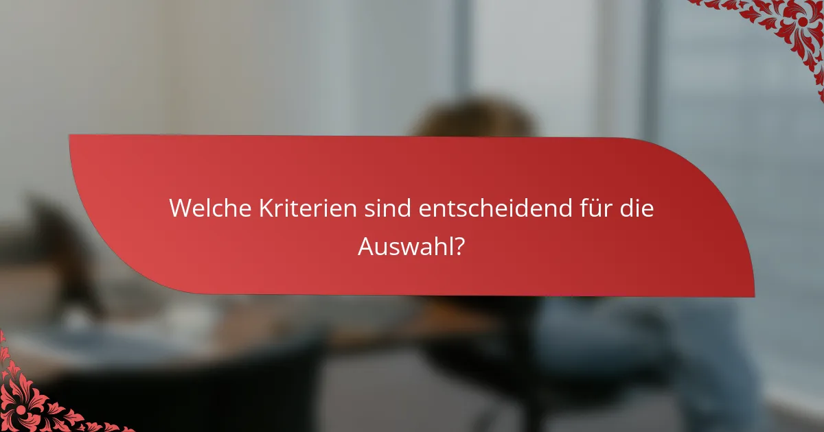 Welche Kriterien sind entscheidend für die Auswahl?