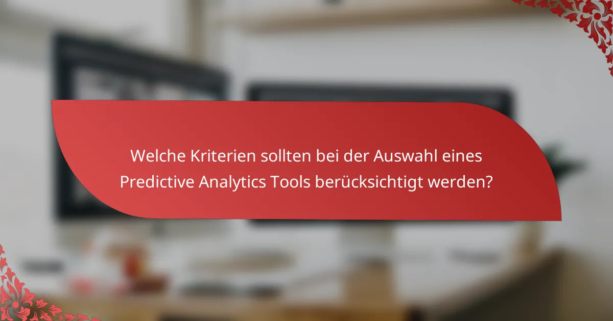Welche Kriterien sollten bei der Auswahl eines Predictive Analytics Tools berücksichtigt werden?