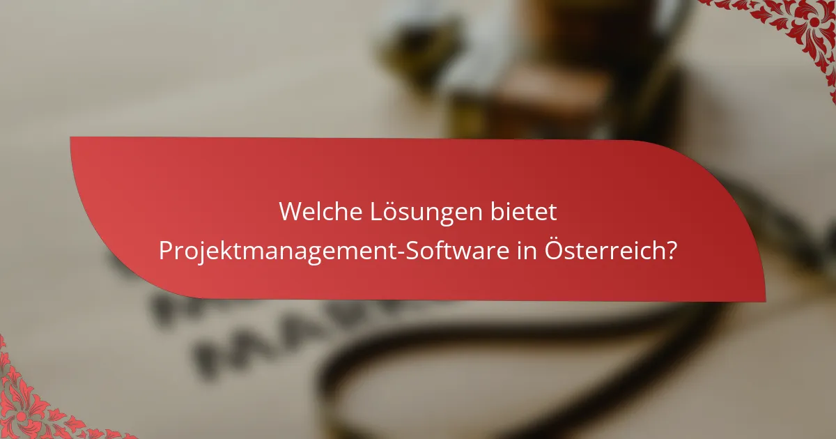 Welche Lösungen bietet Projektmanagement-Software in Österreich?