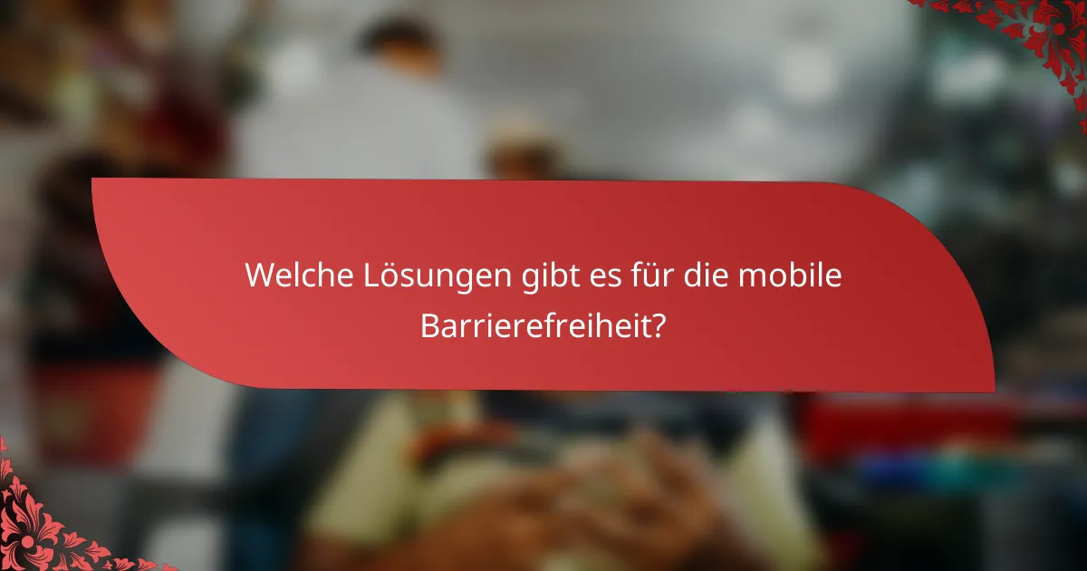 Welche Lösungen gibt es für die mobile Barrierefreiheit?