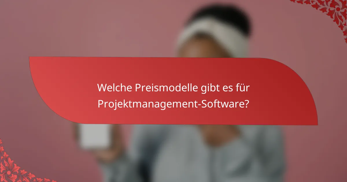 Welche Preismodelle gibt es für Projektmanagement-Software?