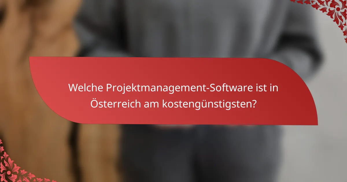 Welche Projektmanagement-Software ist in Österreich am kostengünstigsten?