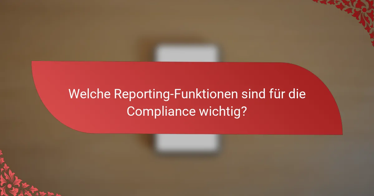 Welche Reporting-Funktionen sind für die Compliance wichtig?