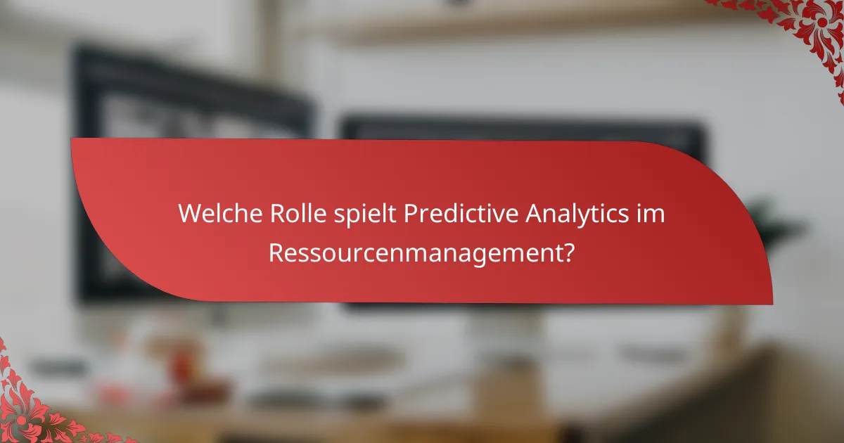 Welche Rolle spielt Predictive Analytics im Ressourcenmanagement?