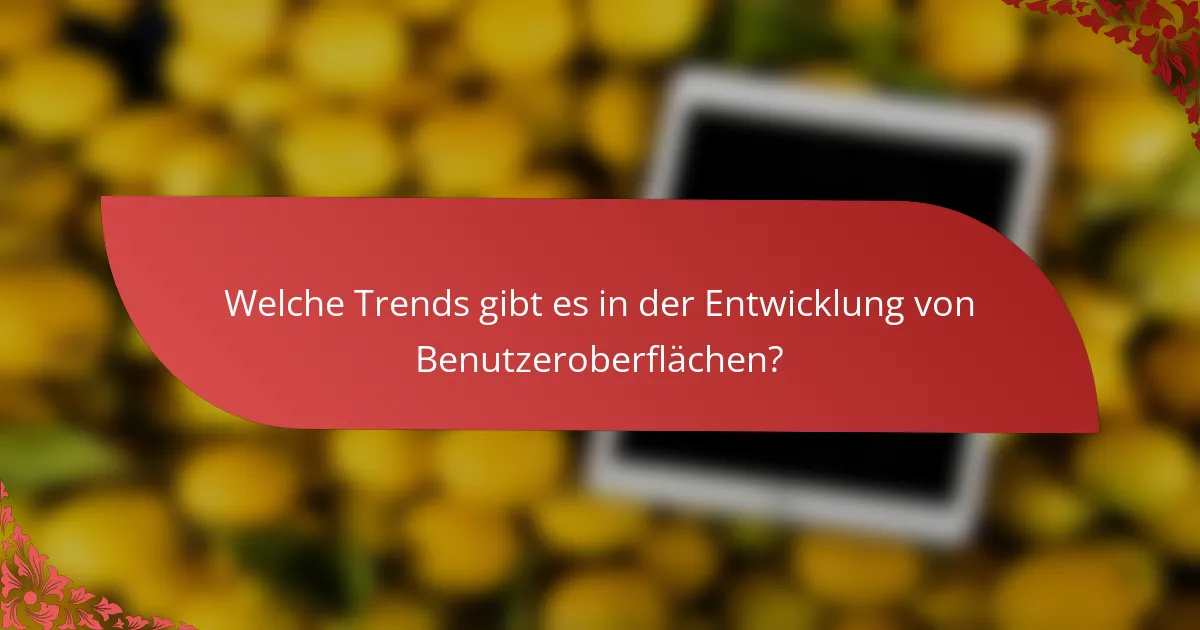 Welche Trends gibt es in der Entwicklung von Benutzeroberflächen?