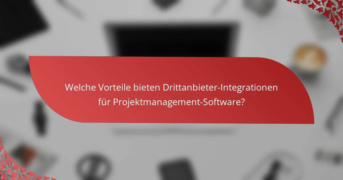 Welche Vorteile bieten Drittanbieter-Integrationen für Projektmanagement-Software?