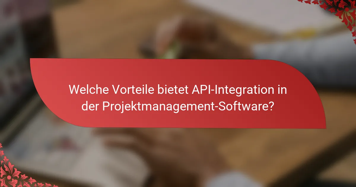 Welche Vorteile bietet API-Integration in der Projektmanagement-Software?