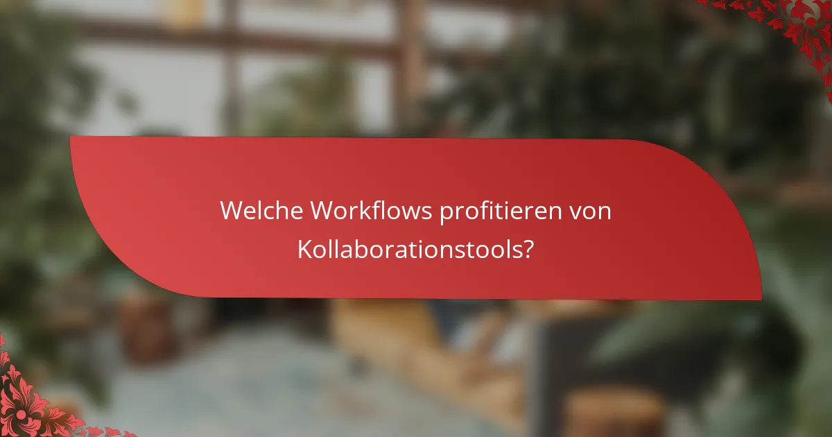 Welche Workflows profitieren von Kollaborationstools?