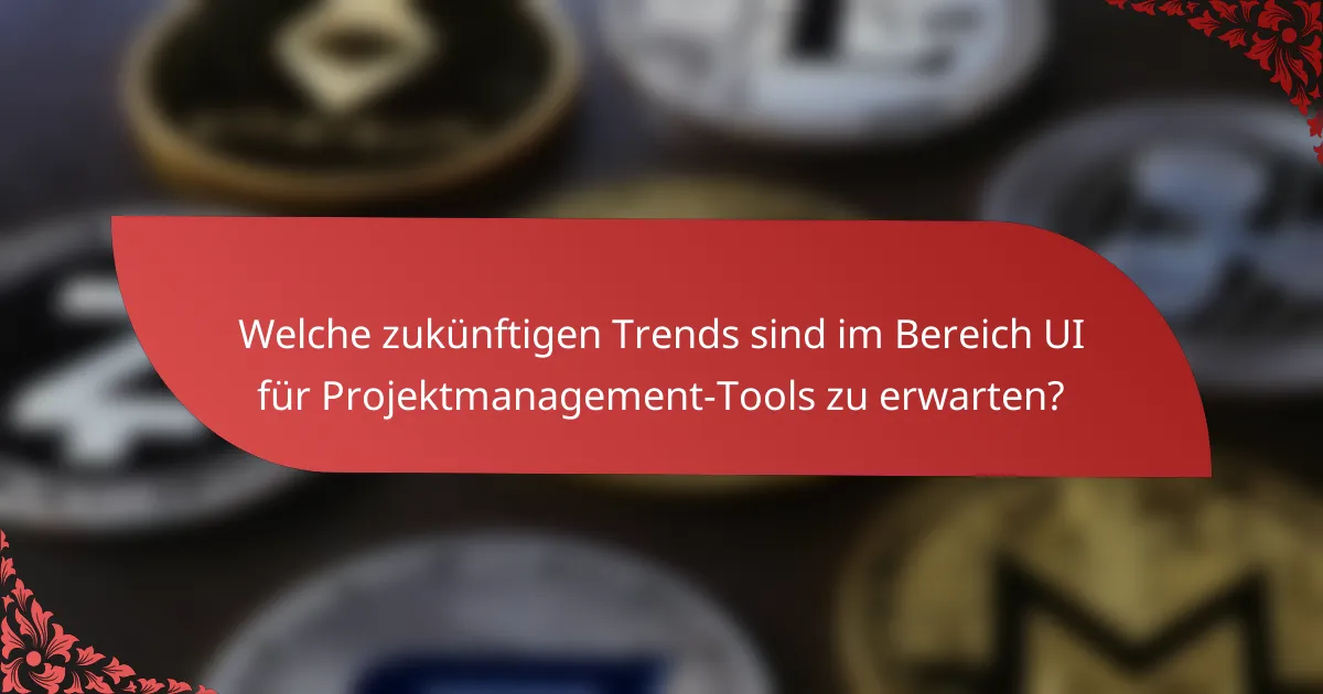 Welche zukünftigen Trends sind im Bereich UI für Projektmanagement-Tools zu erwarten?