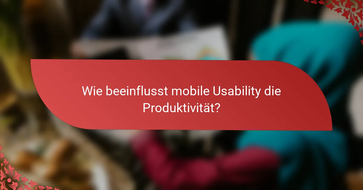 Wie beeinflusst mobile Usability die Produktivität?