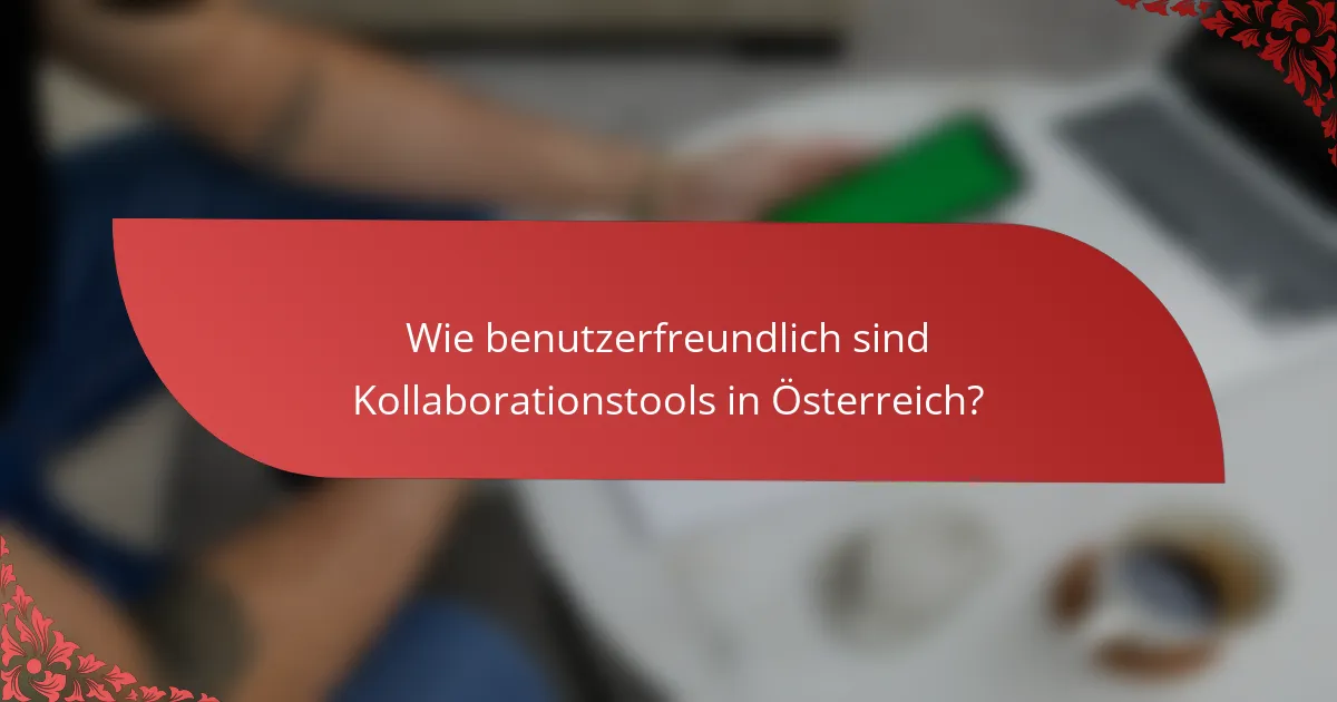 Wie benutzerfreundlich sind Kollaborationstools in Österreich?