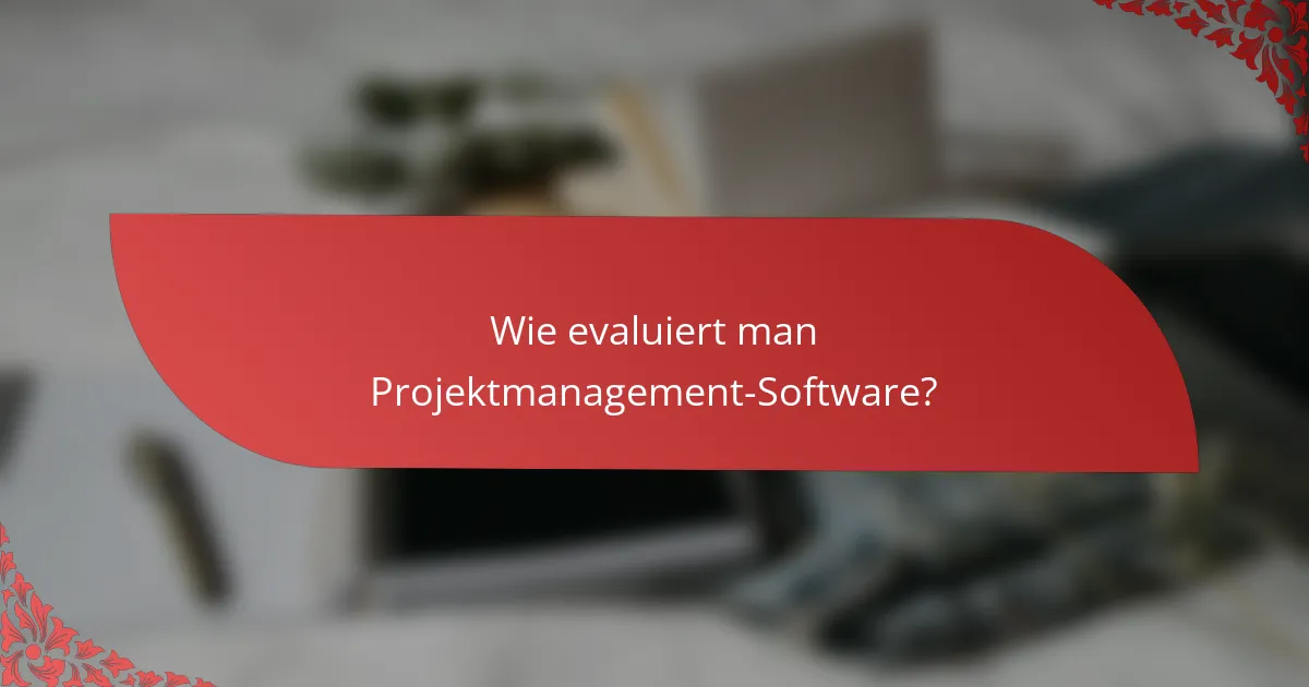 Wie evaluiert man Projektmanagement-Software?