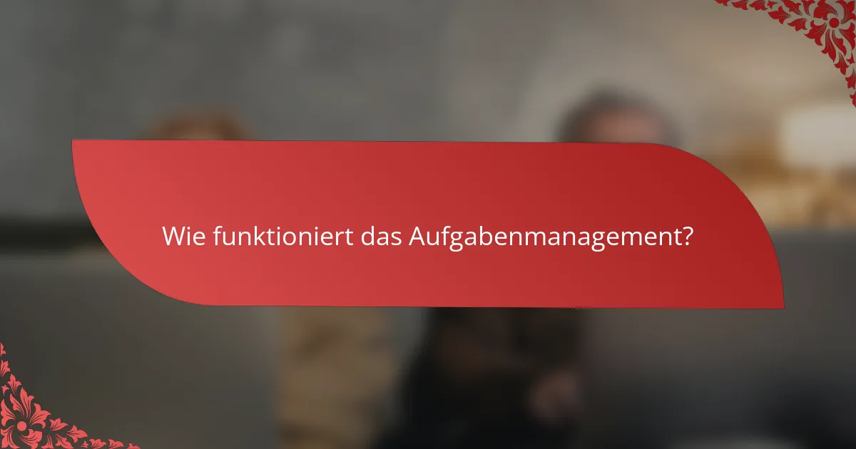 Wie funktioniert das Aufgabenmanagement?