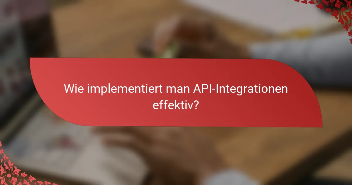 Wie implementiert man API-Integrationen effektiv?