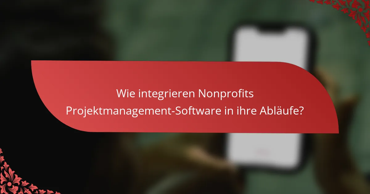 Wie integrieren Nonprofits Projektmanagement-Software in ihre Abläufe?