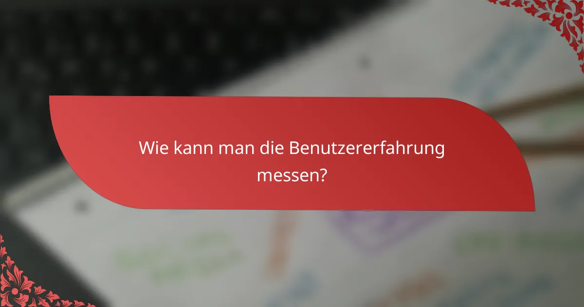 Wie kann man die Benutzererfahrung messen?