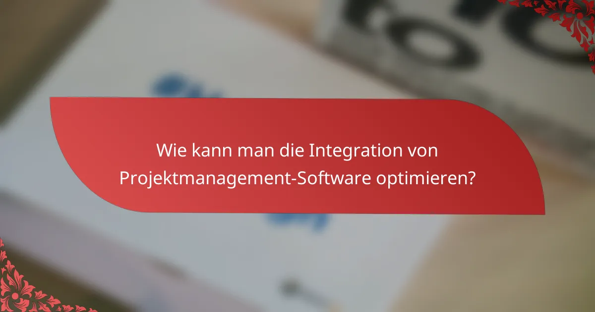 Wie kann man die Integration von Projektmanagement-Software optimieren?