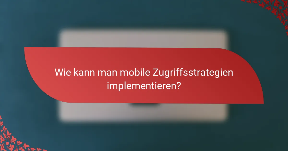 Wie kann man mobile Zugriffsstrategien implementieren?