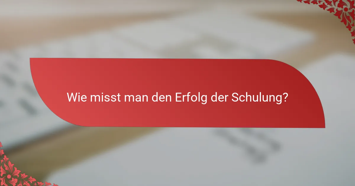 Wie misst man den Erfolg der Schulung?