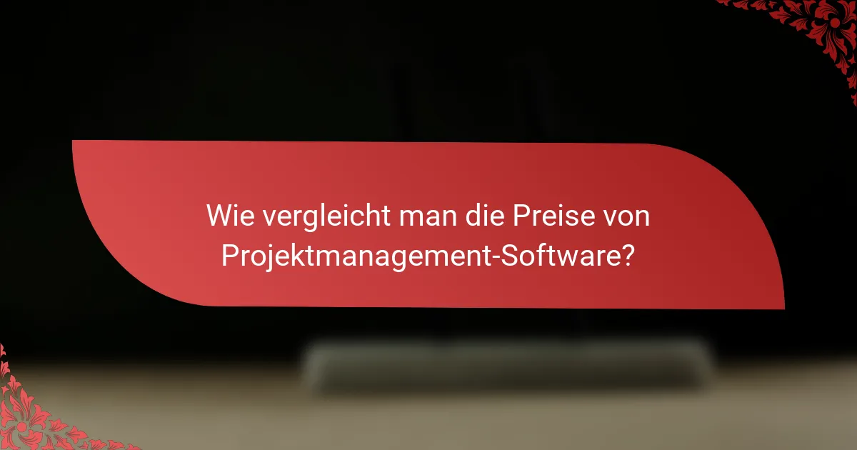 Wie vergleicht man die Preise von Projektmanagement-Software?