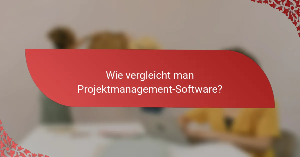 Wie vergleicht man Projektmanagement-Software?