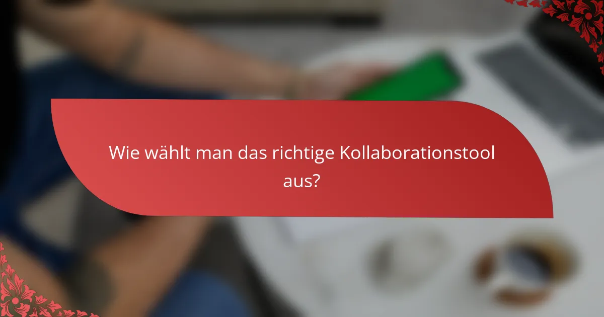 Wie wählt man das richtige Kollaborationstool aus?