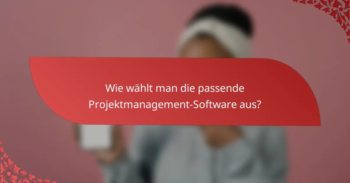 Wie wählt man die passende Projektmanagement-Software aus?