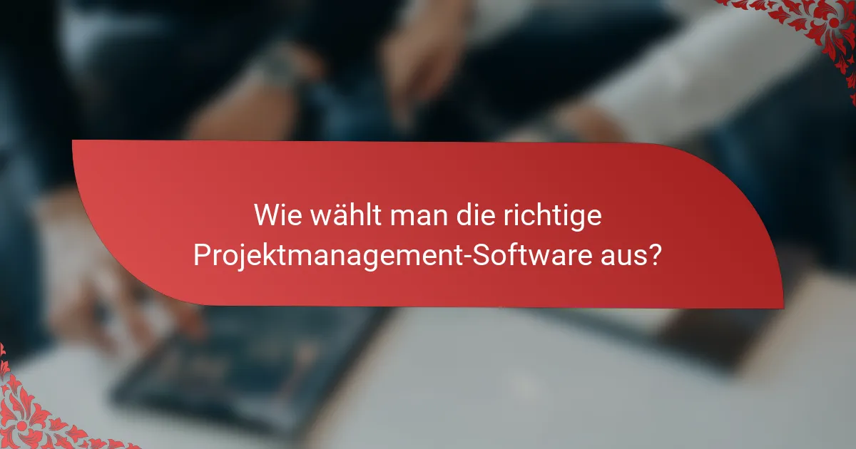 Wie wählt man die richtige Projektmanagement-Software aus?